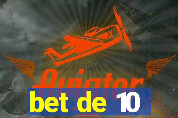 bet de 10